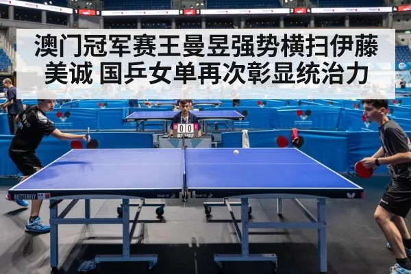 澳门冠军赛王曼昱强势横扫伊藤美诚 国乒女单再次彰显统治力