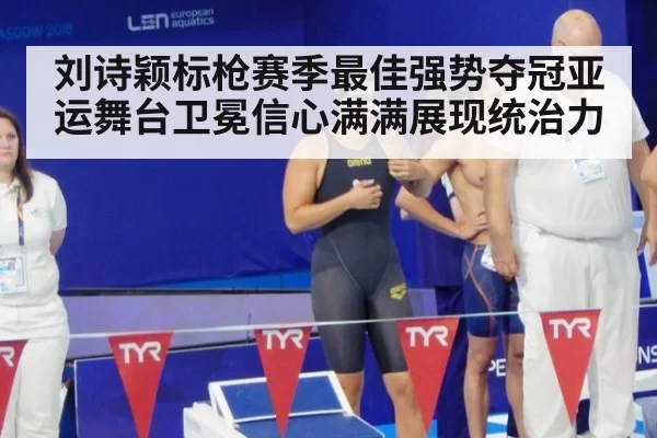 刘诗颖标枪赛季最佳强势夺冠亚运舞台卫冕信心满满展现统治力